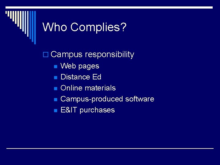 Who Complies? o Campus responsibility n n n Web pages Distance Ed Online materials