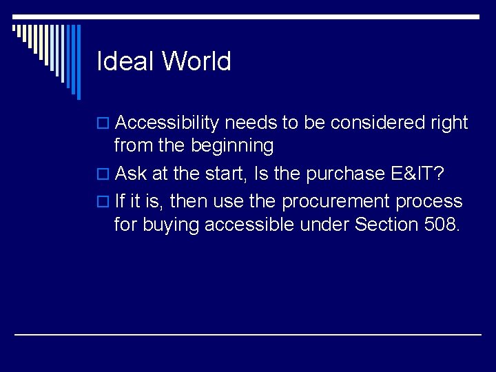Ideal World o Accessibility needs to be considered right from the beginning o Ask
