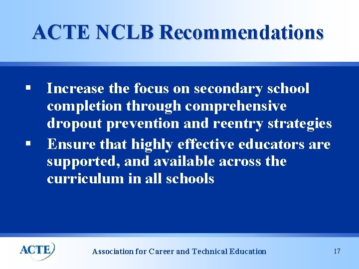 ACTE NCLB Recommendations § Increase the focus on secondary school completion through comprehensive dropout