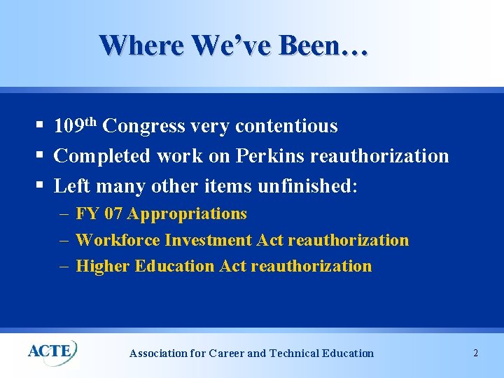 Where We’ve Been… § 109 th Congress very contentious § Completed work on Perkins