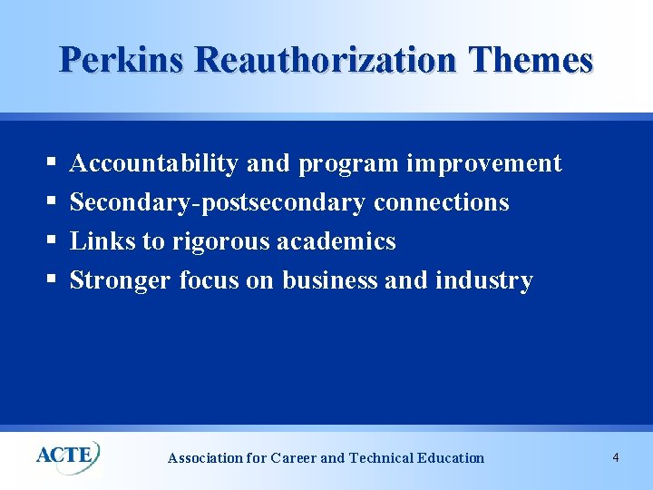 Perkins Reauthorization Themes § § Accountability and program improvement Secondary-postsecondary connections Links to rigorous