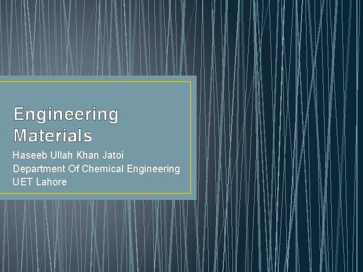 Engineering Materials Haseeb Ullah Khan Jatoi Department Of Chemical Engineering UET Lahore 