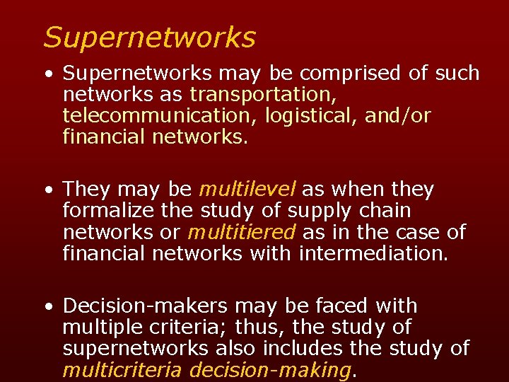 Supernetworks • Supernetworks may be comprised of such networks as transportation, telecommunication, logistical, and/or