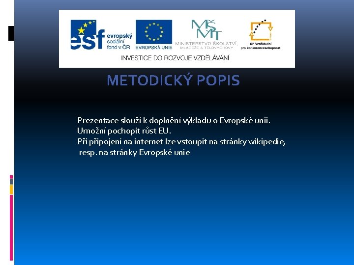 METODICKÝ POPIS Prezentace slouží k doplnění výkladu o Evropské unii. Umožní pochopit růst EU.