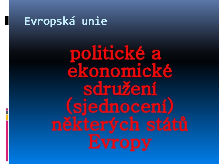 Evropská unie politické a ekonomické sdružení (sjednocení) některých států Evropy 