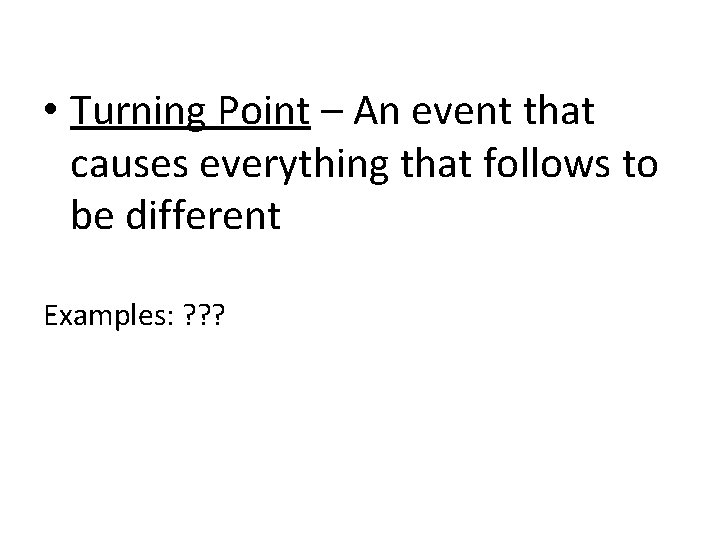  • Turning Point – An event that causes everything that follows to be