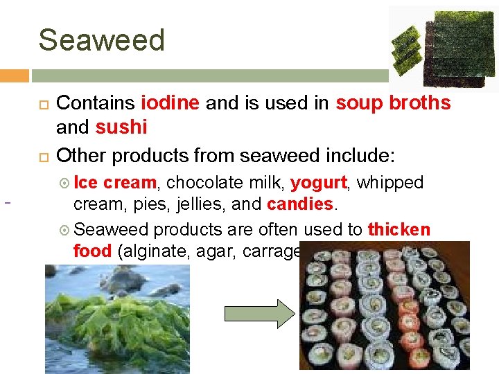 Seaweed Contains iodine and is used in soup broths and sushi Other products from Seaweed Contains iodine and is used in soup broths and sushi Other products from
