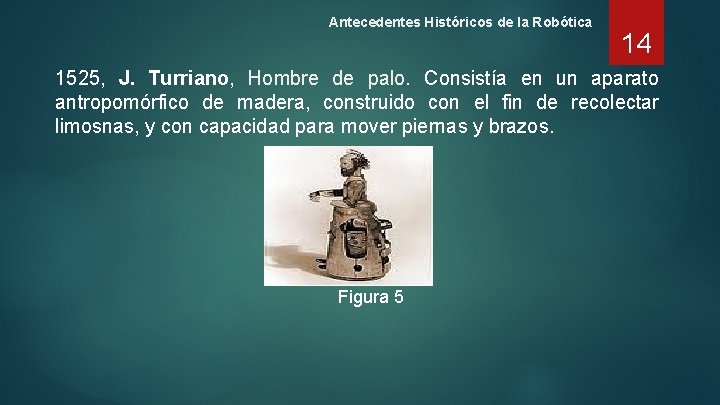 Antecedentes Históricos de la Robótica 14 1525, J. Turriano, Hombre de palo. Consistía en