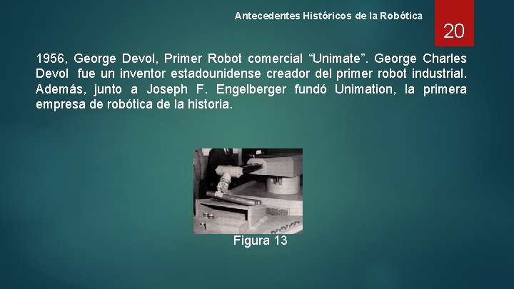 Antecedentes Históricos de la Robótica 20 1956, George Devol, Primer Robot comercial “Unimate”. George