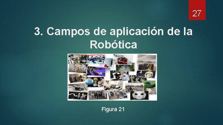 27 3. Campos de aplicación de la Robótica Figura 21 