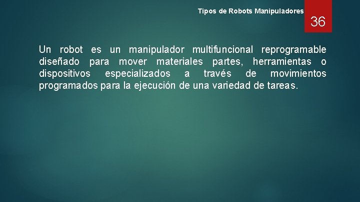 Tipos de Robots Manipuladores 36 Un robot es un manipulador multifuncional reprogramable diseñado para