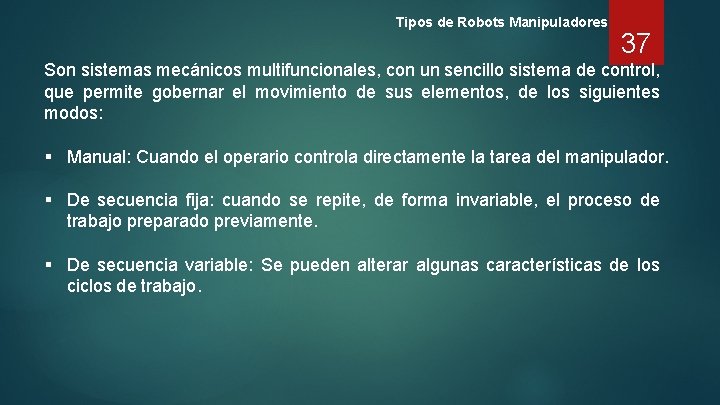Tipos de Robots Manipuladores 37 Son sistemas mecánicos multifuncionales, con un sencillo sistema de
