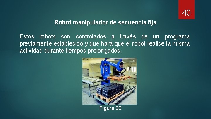 40 Robot manipulador de secuencia fija Estos robots son controlados a través de un