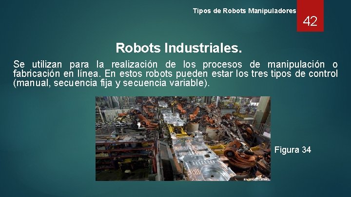 Tipos de Robots Manipuladores 42 Robots Industriales. Se utilizan para la realización de los