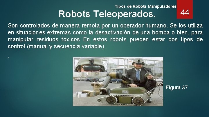 Tipos de Robots Manipuladores Robots Teleoperados. 44 Son controlados de manera remota por un