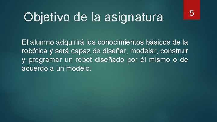 Objetivo de la asignatura El alumno adquirirá los conocimientos básicos de la robótica y
