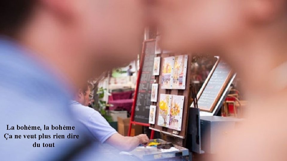 La bohème, la bohème Ça ne veut plus rien dire du tout La bohème, la bohème Ça ne veut plus rien dire du tout