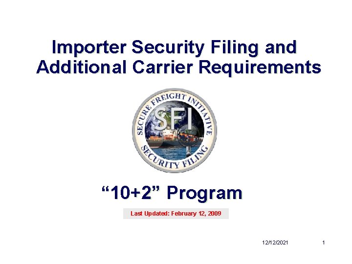 Importer Security Filing and Additional Carrier Requirements “ 10+2” Program Last Updated: February 12,