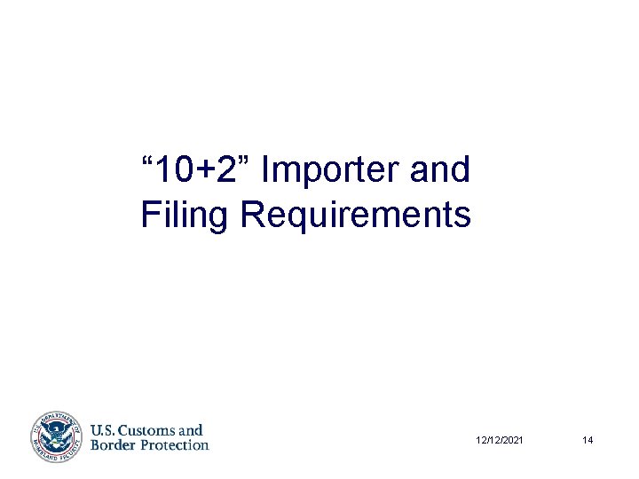 “ 10+2” Importer and Filing Requirements 12/12/2021 14 