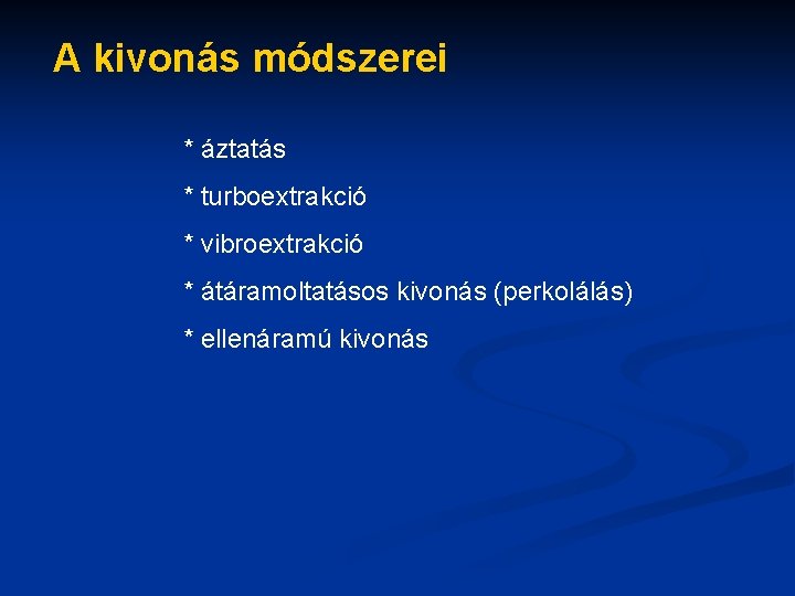 A kivonás módszerei * áztatás * turboextrakció * vibroextrakció * átáramoltatásos kivonás (perkolálás) *