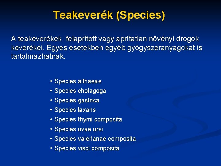 Teakeverék (Species) A teakeverékek felaprított vagy aprítatlan növényi drogok keverékei. Egyes esetekben egyéb gyógyszeranyagokat