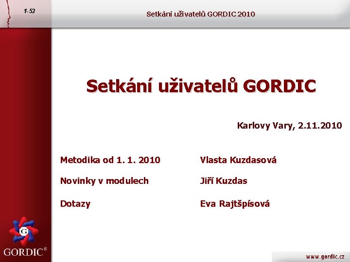 1 -53 Setkání uživatelů GORDIC 2010 Setkání uživatelů GORDIC Karlovy Vary, 2. 11. 2010