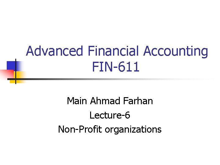 Advanced Financial Accounting FIN-611 Main Ahmad Farhan Lecture-6 Non-Profit organizations 