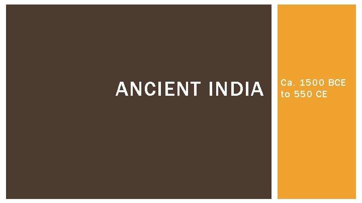 ANCIENT INDIA Ca. 1500 BCE to 550 CE 