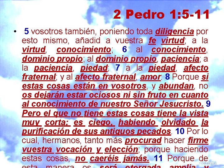 2 Pedro 1: 5 -11 • 5 vosotros también, poniendo toda diligencia por esto