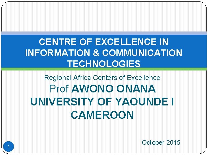 CENTRE OF EXCELLENCE IN INFORMATION & COMMUNICATION TECHNOLOGIES Regional Africa Centers of Excellence Prof