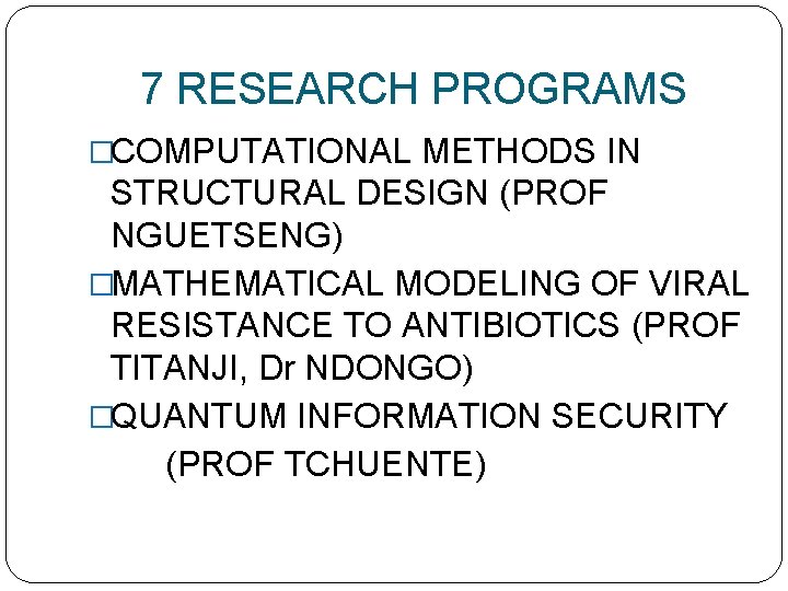 7 RESEARCH PROGRAMS �COMPUTATIONAL METHODS IN STRUCTURAL DESIGN (PROF NGUETSENG) �MATHEMATICAL MODELING OF VIRAL