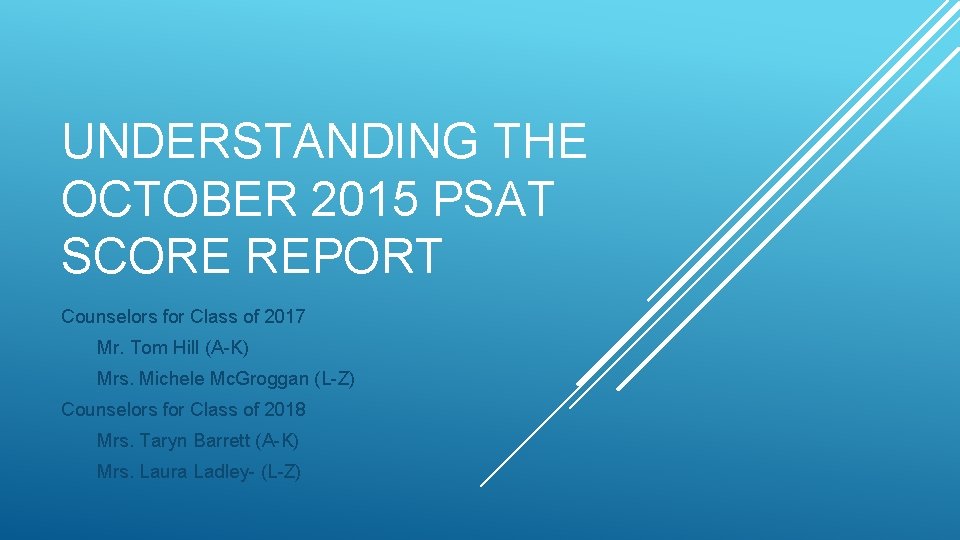 UNDERSTANDING THE OCTOBER 2015 PSAT SCORE REPORT Counselors for Class of 2017 Mr. Tom