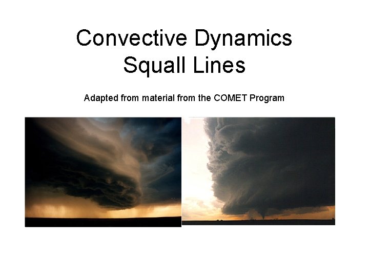 Convective Dynamics Squall Lines Adapted from material from the COMET Program 