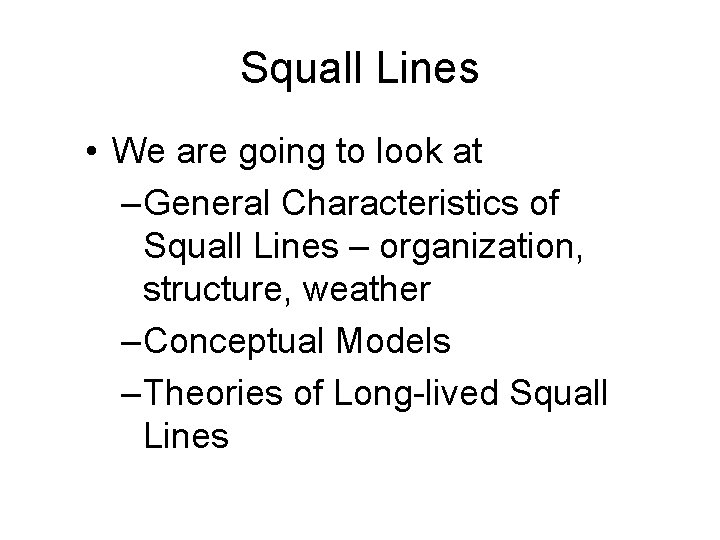 Squall Lines • We are going to look at – General Characteristics of Squall