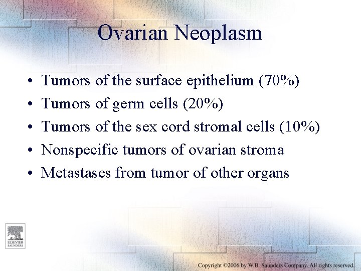 Ovarian Neoplasm • • • Tumors of the surface epithelium (70%) Tumors of germ