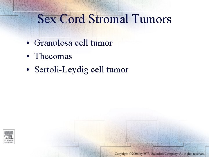 Sex Cord Stromal Tumors • Granulosa cell tumor • Thecomas • Sertoli-Leydig cell tumor