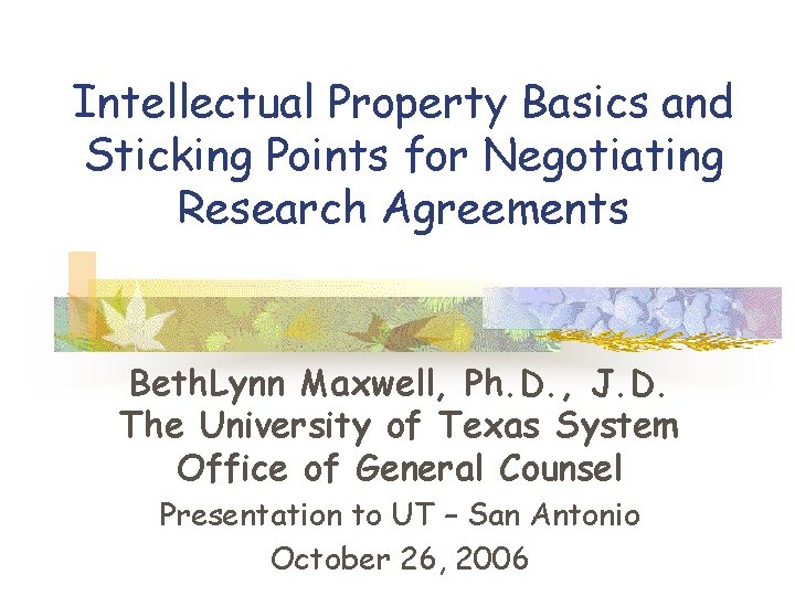 Intellectual Property Basics and Sticking Points for Negotiating Research Agreements Beth. Lynn Maxwell, Ph.