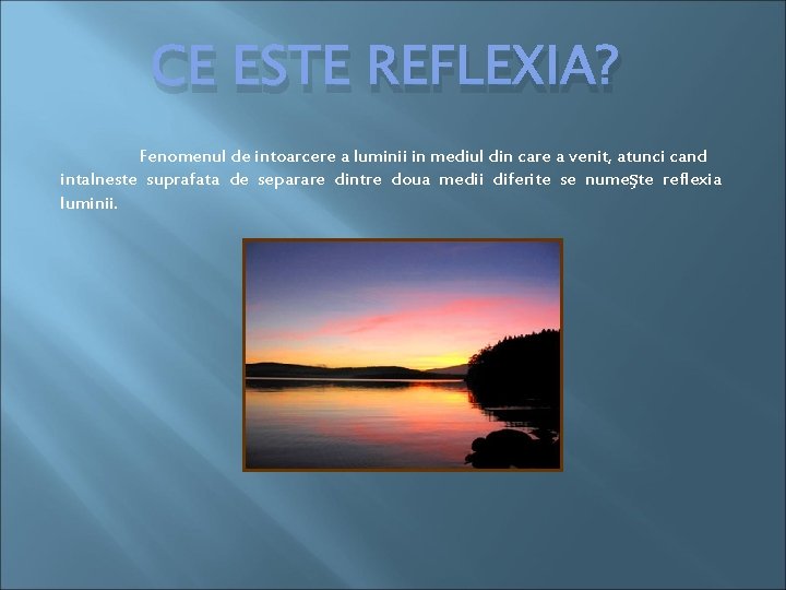 CE ESTE REFLEXIA? Fenomenul de intoarcere a luminii in mediul din care a venit,