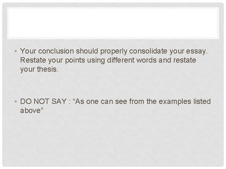  • Your conclusion should properly consolidate your essay. Restate your points using different