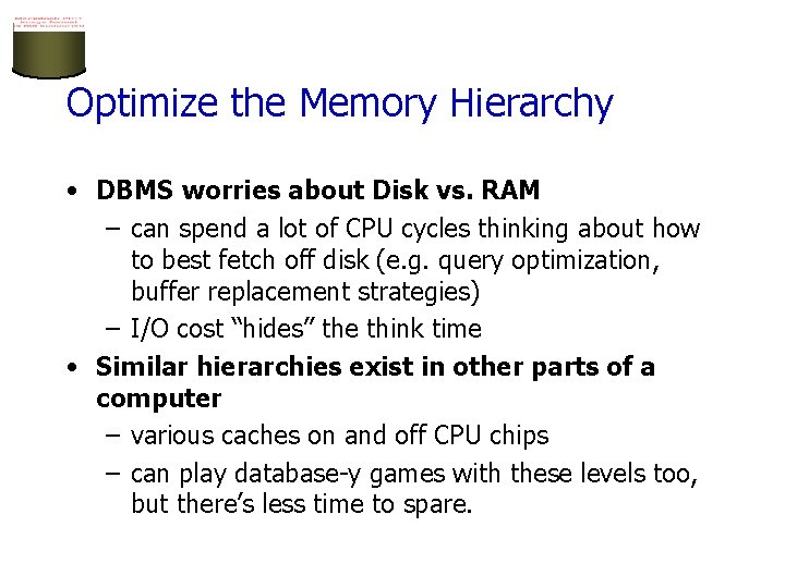 Optimize the Memory Hierarchy • DBMS worries about Disk vs. RAM – can spend