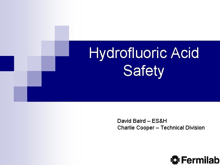 Hydrofluoric Acid Safety David Baird – ES&H Charlie Cooper – Technical Division 