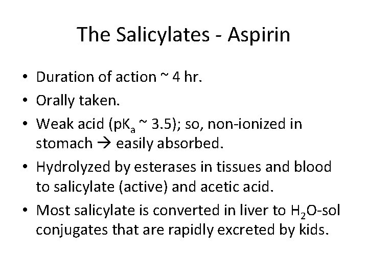 The Salicylates - Aspirin • Duration of action ~ 4 hr. • Orally taken.