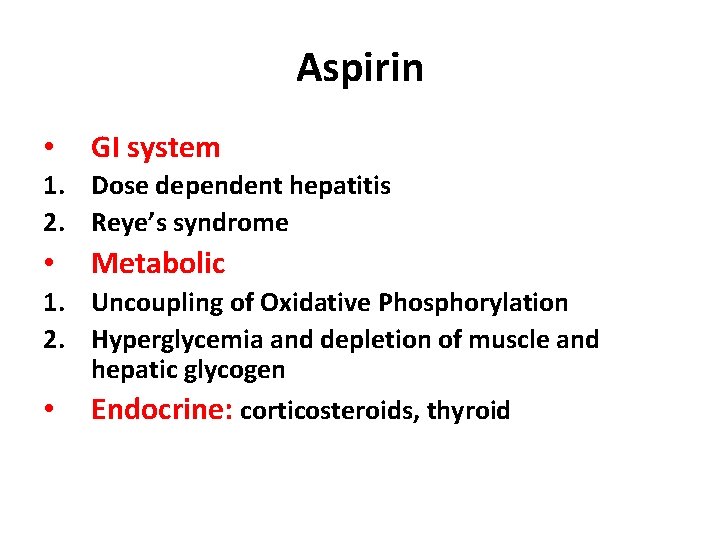 Aspirin • GI system 1. Dose dependent hepatitis 2. Reye’s syndrome • Metabolic 1.