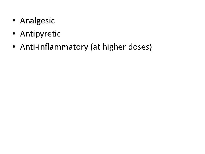  • Analgesic • Antipyretic • Anti-inflammatory (at higher doses) 