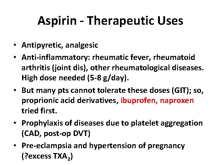 Aspirin - Therapeutic Uses • Antipyretic, analgesic • Anti-inflammatory: rheumatic fever, rheumatoid arthritis (joint