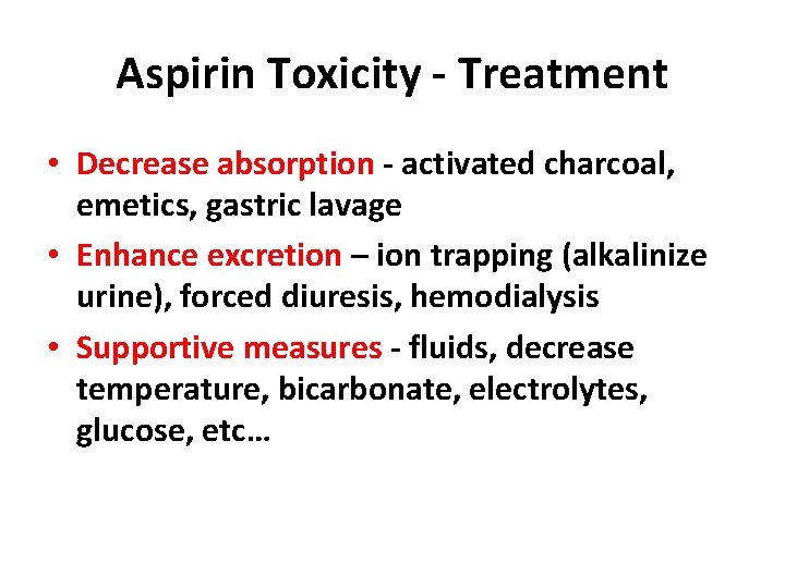 Aspirin Toxicity - Treatment • Decrease absorption - activated charcoal, emetics, gastric lavage •