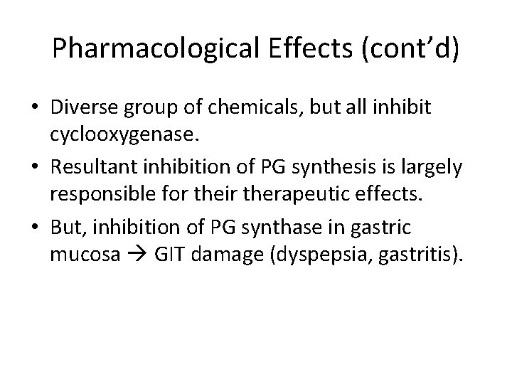 Pharmacological Effects (cont’d) • Diverse group of chemicals, but all inhibit cyclooxygenase. • Resultant