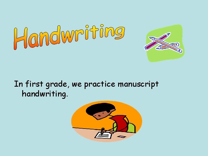 In first grade, we practice manuscript handwriting. 