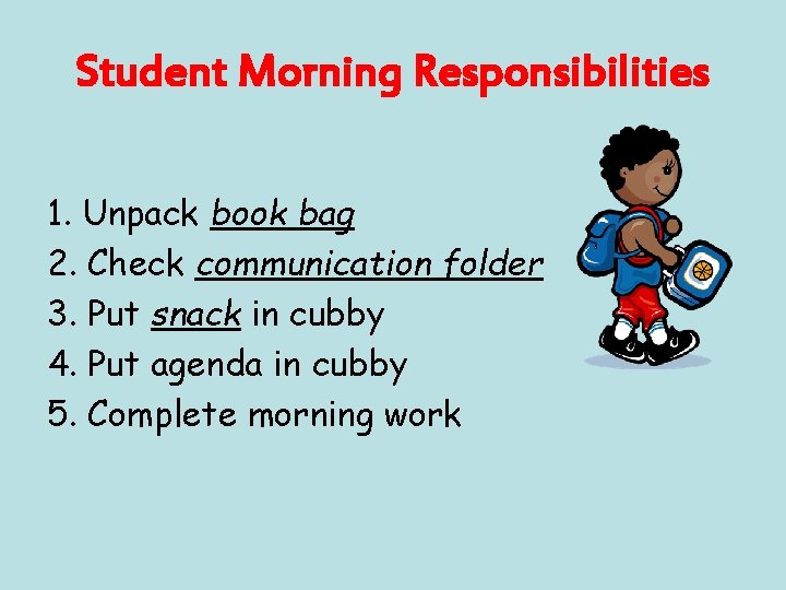 Student Morning Responsibilities 1. Unpack book bag 2. Check communication folder 3. Put snack