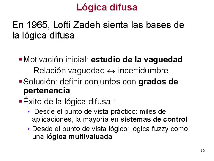 Lógica difusa En 1965, Lofti Zadeh sienta las bases de la lógica difusa §